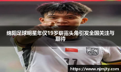 绵阳足球明星年仅19岁崭露头角引发全国关注与期待