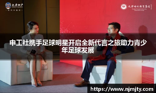 申工社携手足球明星开启全新代言之旅助力青少年足球发展