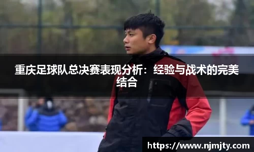 重庆足球队总决赛表现分析：经验与战术的完美结合